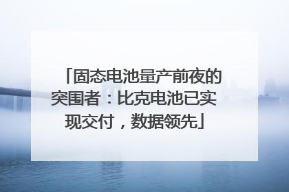 固态电池量产前夜的突围者：比克电池已实现交付，数据领先
