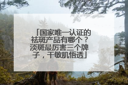 国家唯一认证的祛斑产品有哪个？淡斑最厉害三个牌子，干敏肌悟透