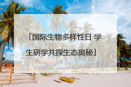 国际生物多样性日 学生研学共探生态奥秘