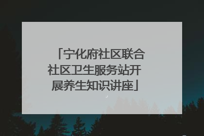 宁化府社区联合社区卫生服务站开展养生知识讲座