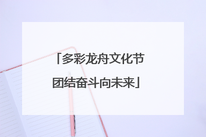 多彩龙舟文化节 团结奋斗向未来