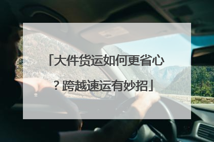 大件货运如何更省心？跨越速运有妙招