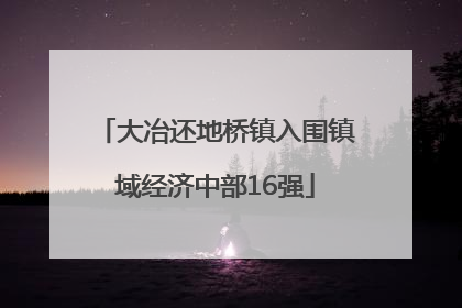 大冶还地桥镇入围镇域经济中部16强