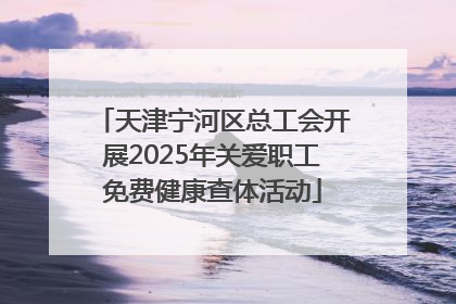 天津宁河区总工会开展2025年关爱职工免费健康查体活动