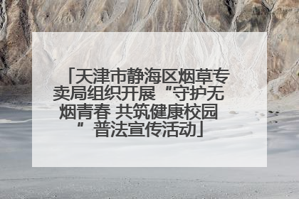 天津市静海区烟草专卖局组织开展“守护无烟青春 共筑健康校园”普法宣传活动