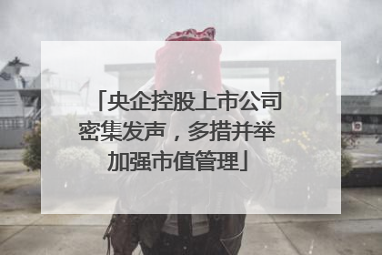 央企控股上市公司密集发声，多措并举加强市值管理