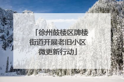 徐州鼓楼区牌楼街道开展老旧小区微更新行动