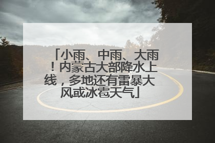 小雨、中雨、大雨！内蒙古大部降水上线，多地还有雷暴大风或冰雹天气