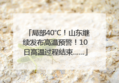 局部40℃！山东继续发布高温预警！10日高温过程结束……