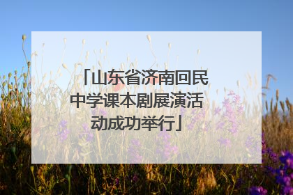 山东省济南回民中学课本剧展演活动成功举行