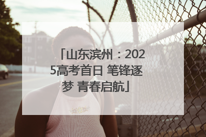 山东滨州：2025高考首日 笔锋逐梦 青春启航