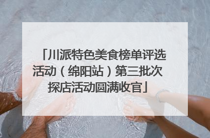 川派特色美食榜单评选活动（绵阳站）第三批次探店活动圆满收官