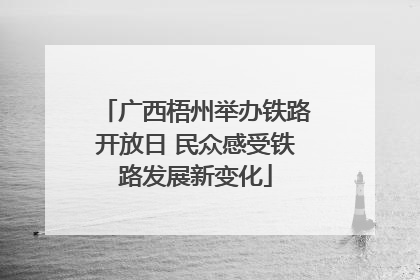 广西梧州举办铁路开放日 民众感受铁路发展新变化