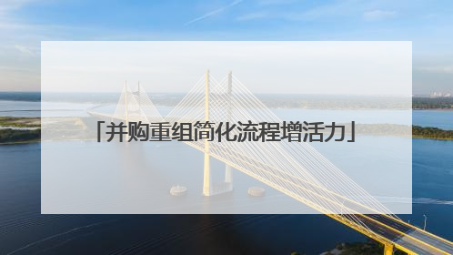 并购重组简化流程增活力