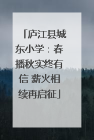 庐江县城东小学：春播秋实终有信 薪火相续再启征
