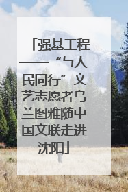 强基工程——“与人民同行”文艺志愿者乌兰图雅随中国文联走进沈阳