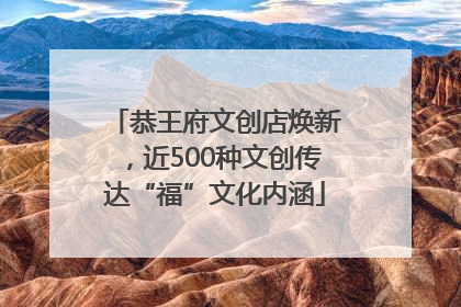 恭王府文创店焕新，近500种文创传达“福”文化内涵