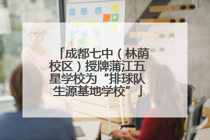 成都七中（林荫校区）授牌蒲江五星学校为“排球队生源基地学校”