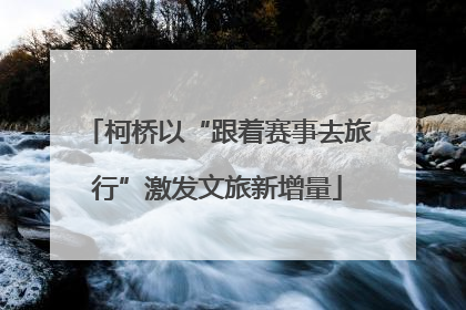 柯桥以“跟着赛事去旅行”激发文旅新增量