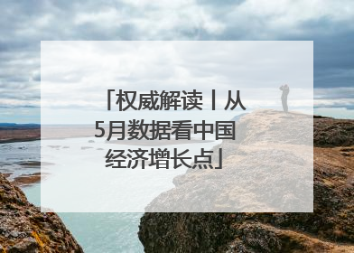 权威解读丨从5月数据看中国经济增长点