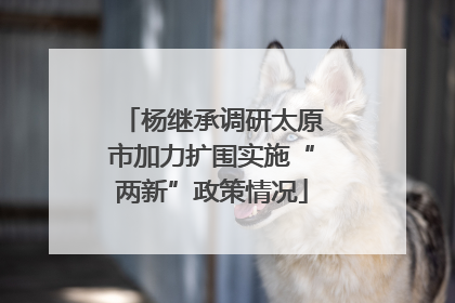 杨继承调研太原市加力扩围实施“两新”政策情况