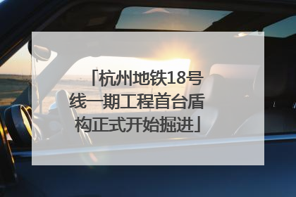 杭州地铁18号线一期工程首台盾构正式开始掘进
