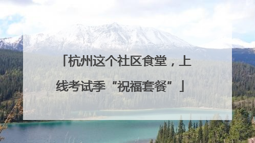 杭州这个社区食堂，上线考试季“祝福套餐”