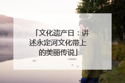 文化遗产日：讲述永定河文化带上的美丽传说