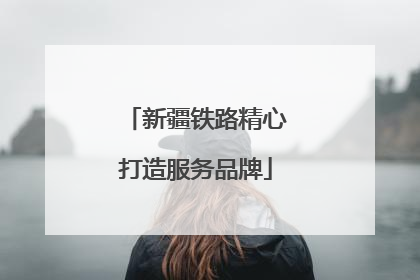 新疆铁路精心打造服务品牌