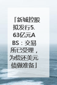 新城控股拟发行5.63亿元ABS：交易所已受理，为偿还美元债做准备