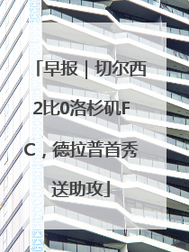 早报｜切尔西2比0洛杉矶FC，德拉普首秀送助攻