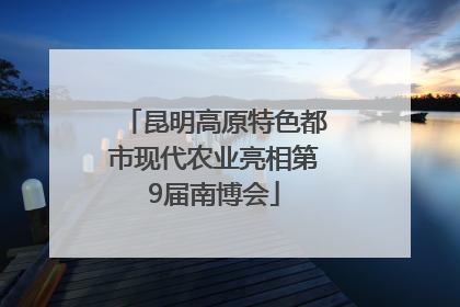 昆明高原特色都市现代农业亮相第9届南博会