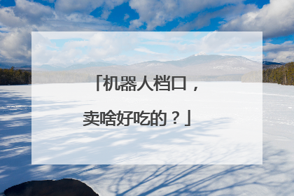 机器人档口，卖啥好吃的？