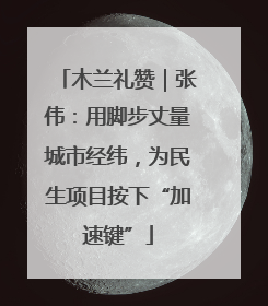 木兰礼赞｜张伟：用脚步丈量城市经纬，为民生项目按下“加速键”