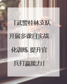 武警桂林支队开展多课目实战化训练 提升官兵打赢能力
