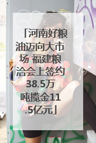 河南好粮油迈向大市场 福建粮洽会上签约38.5万吨揽金11.5亿元