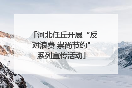 河北任丘开展“反对浪费 崇尚节约”系列宣传活动