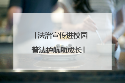 法治宣传进校园 普法护航助成长