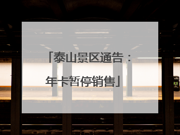 泰山景区通告：年卡暂停销售