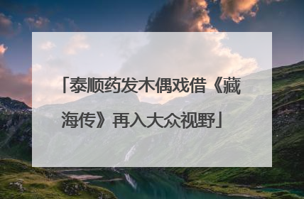 泰顺药发木偶戏借《藏海传》再入大众视野