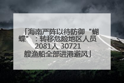 海南严阵以待防御“蝴蝶”：转移危险地区人员2081人 30721艘渔船全部进港避风