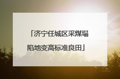 济宁任城区采煤塌陷地变高标准良田