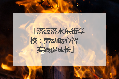 济源济水东街学校：劳动砺心智 实践促成长