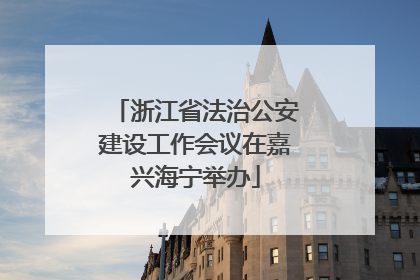 浙江省法治公安建设工作会议在嘉兴海宁举办