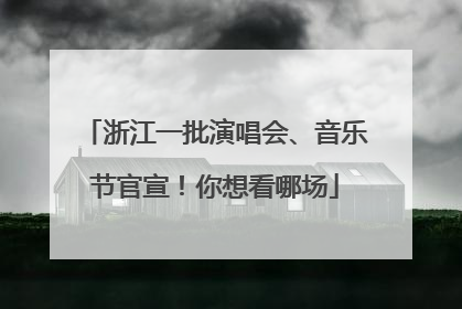 浙江一批演唱会、音乐节官宣！你想看哪场
