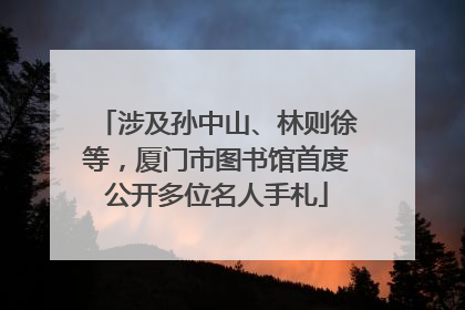 涉及孙中山、林则徐等，厦门市图书馆首度公开多位名人手札
