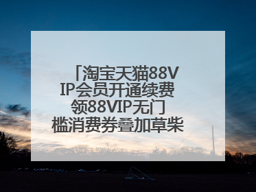 淘宝天猫88VIP会员开通续费领88VIP无门槛消费券叠加草柴APP领优惠券拿购物返利更省钱