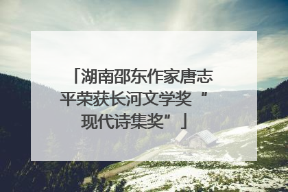 湖南邵东作家唐志平荣获长河文学奖“现代诗集奖”