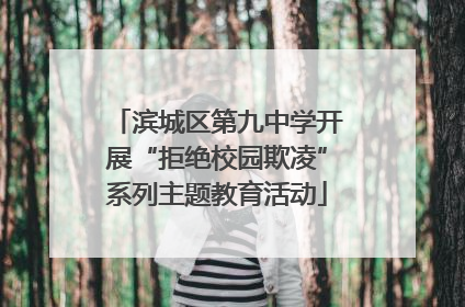 滨城区第九中学开展“拒绝校园欺凌”系列主题教育活动