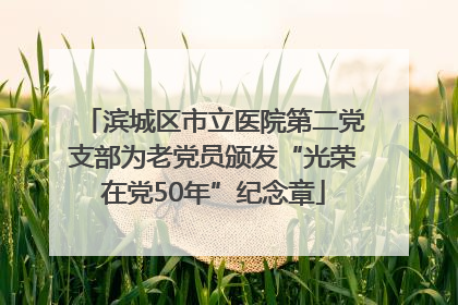 滨城区市立医院第二党支部为老党员颁发“光荣在党50年”纪念章